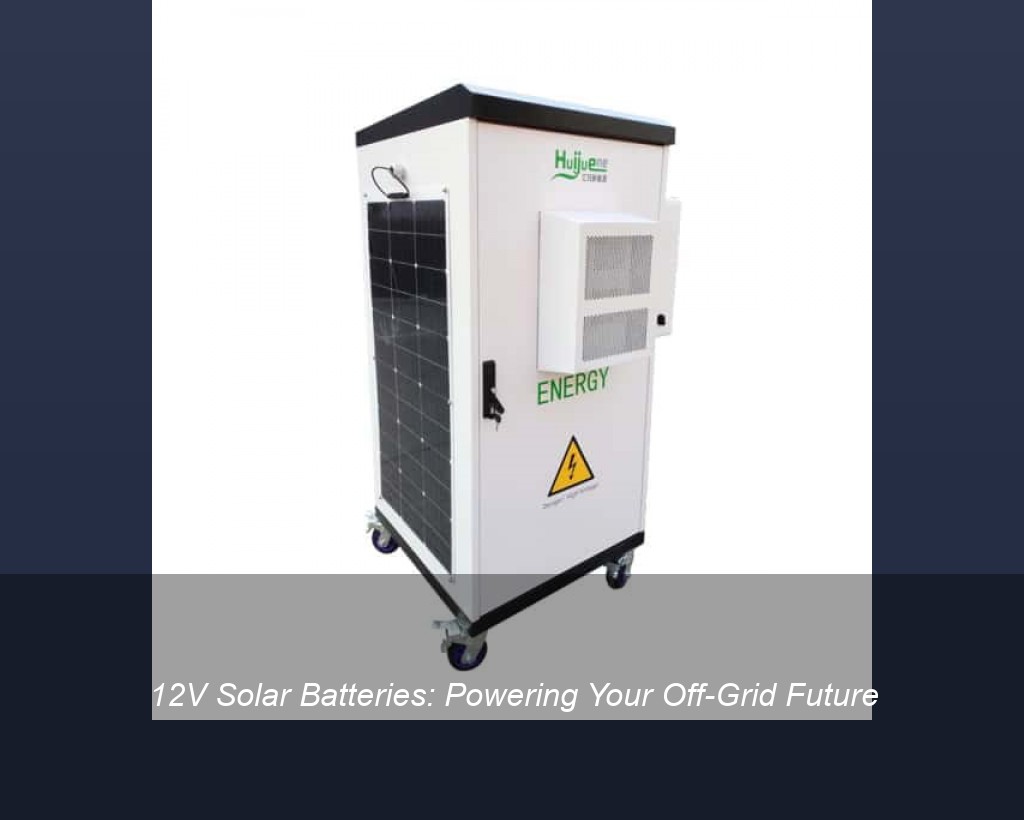 12V Solar Batteries: Powering Your Off-Grid Future