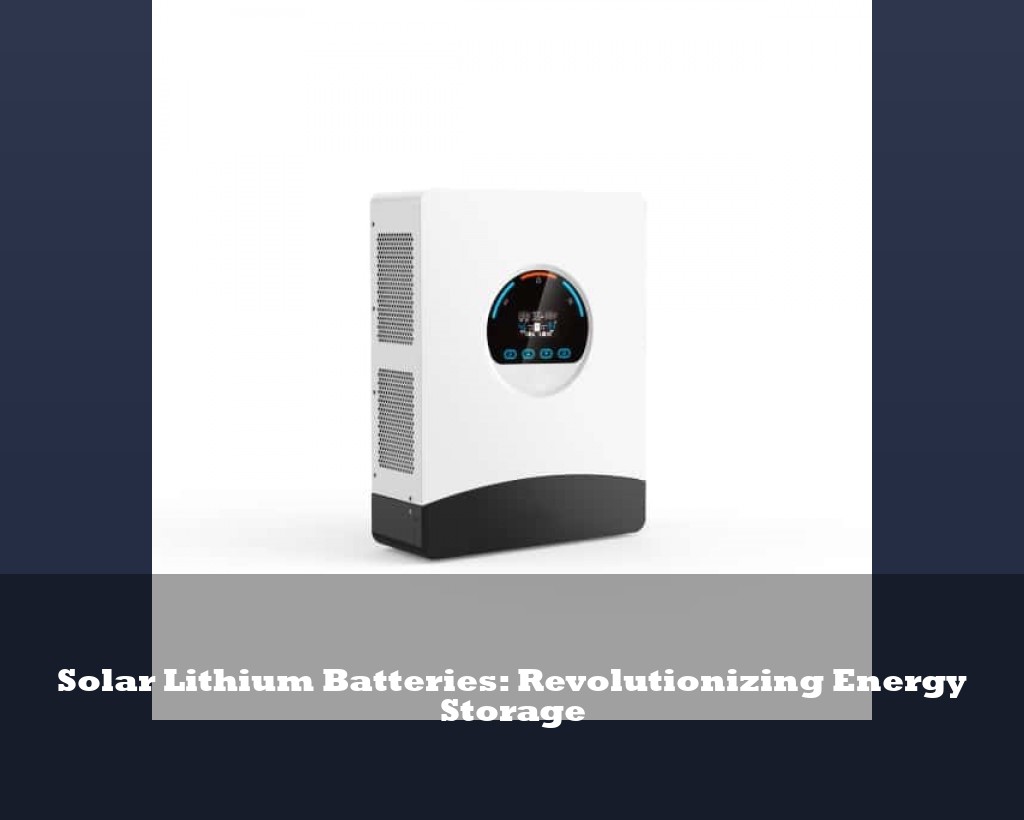 Solar Lithium Batteries: Revolutionizing Energy Storage
