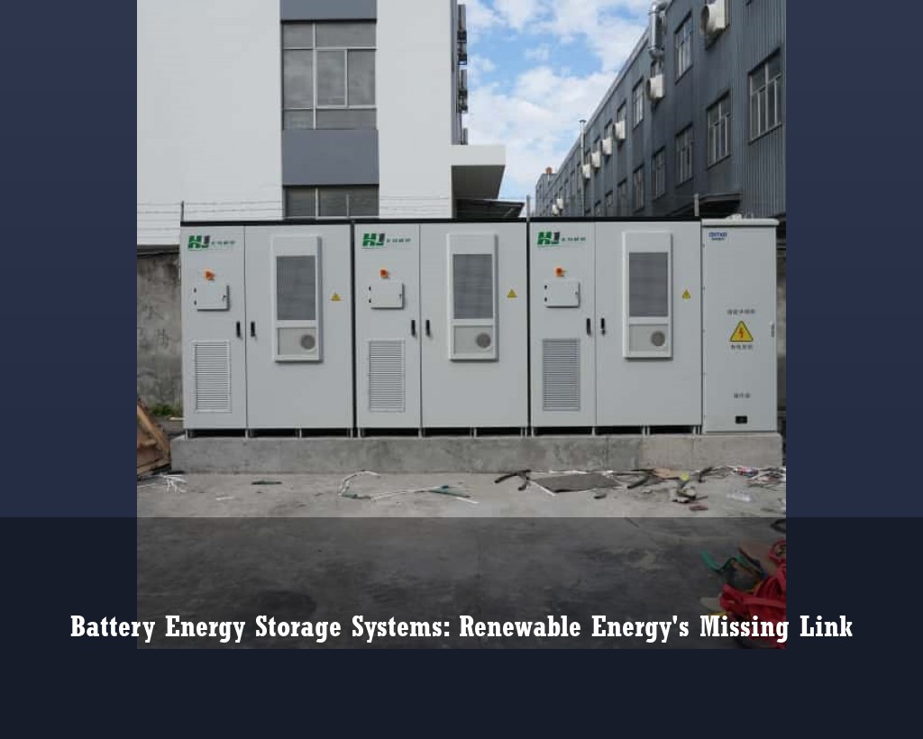 Battery Energy Storage Systems: Renewable Energy's Missing Link