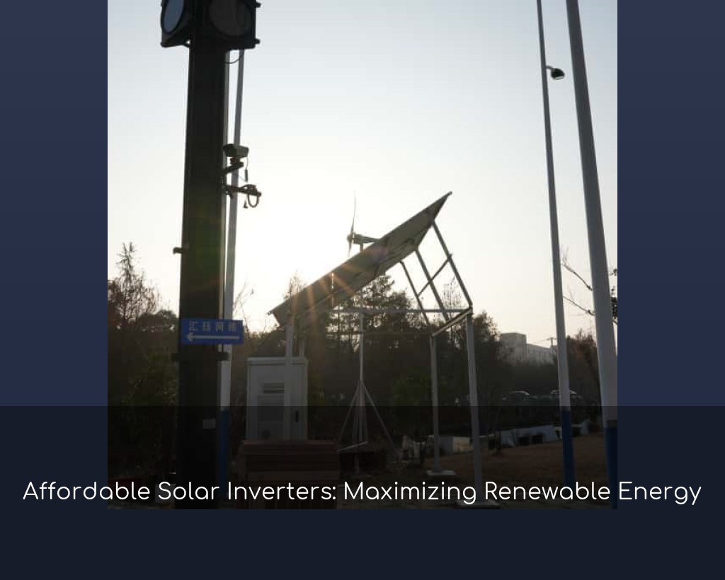 Affordable Solar Inverters: Maximizing Renewable Energy