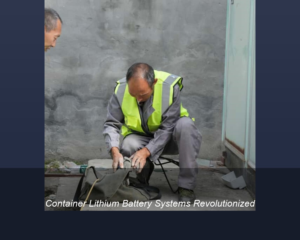 Container Lithium Battery Systems Revolutionized