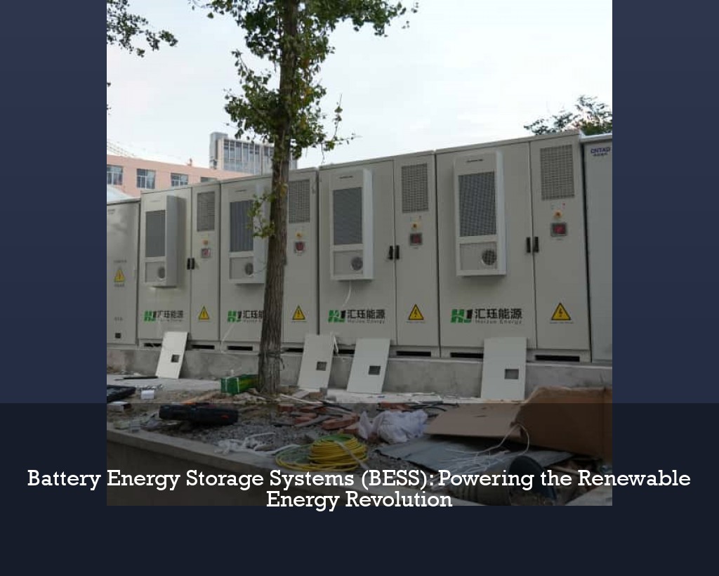 Battery Energy Storage Systems (BESS): Powering the Renewable Energy Revolution