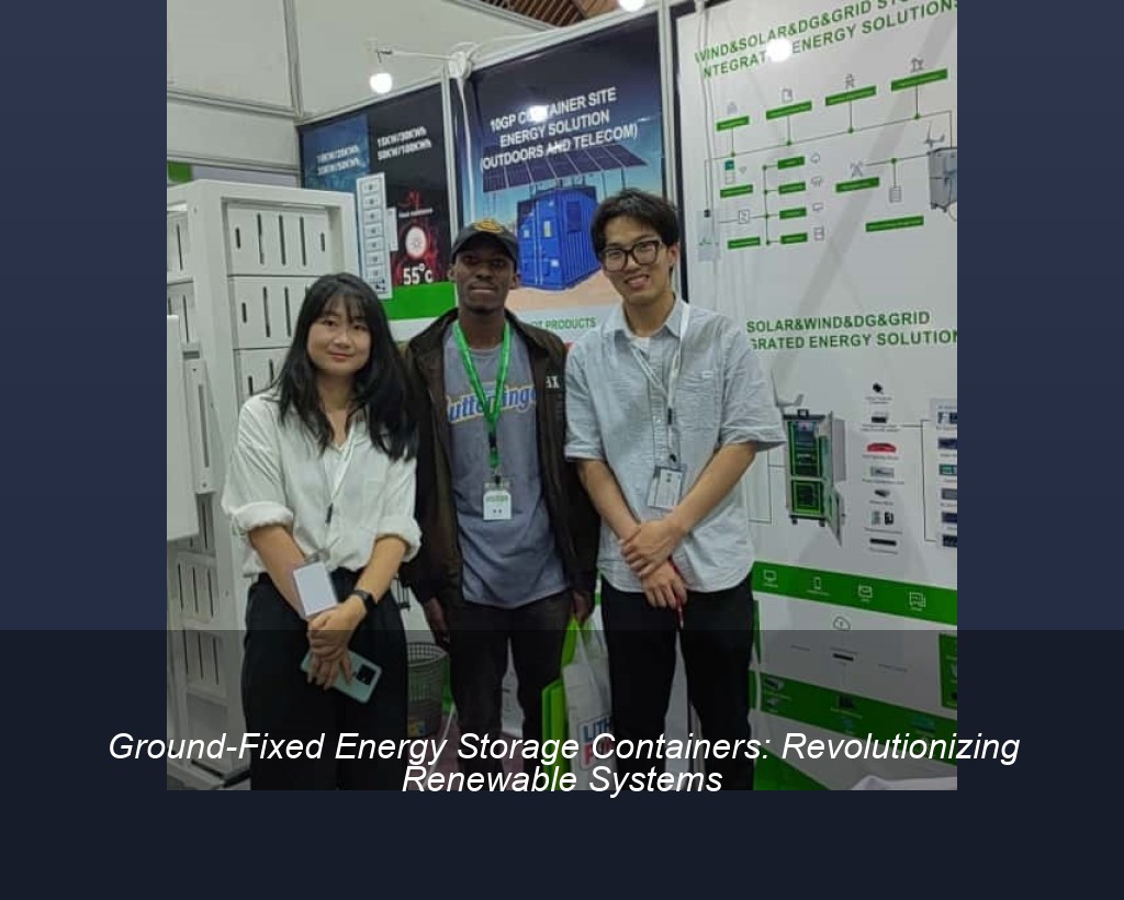 Ground-Fixed Energy Storage Containers: Revolutionizing Renewable Systems