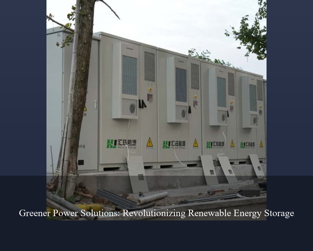 Greener Power Solutions: Revolutionizing Renewable Energy Storage