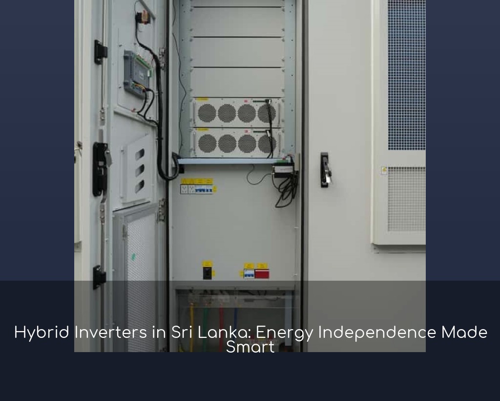 Hybrid Inverters in Sri Lanka: Energy Independence Made Smart