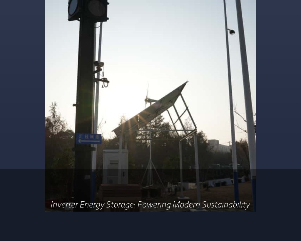 Inverter Energy Storage: Powering Modern Sustainability