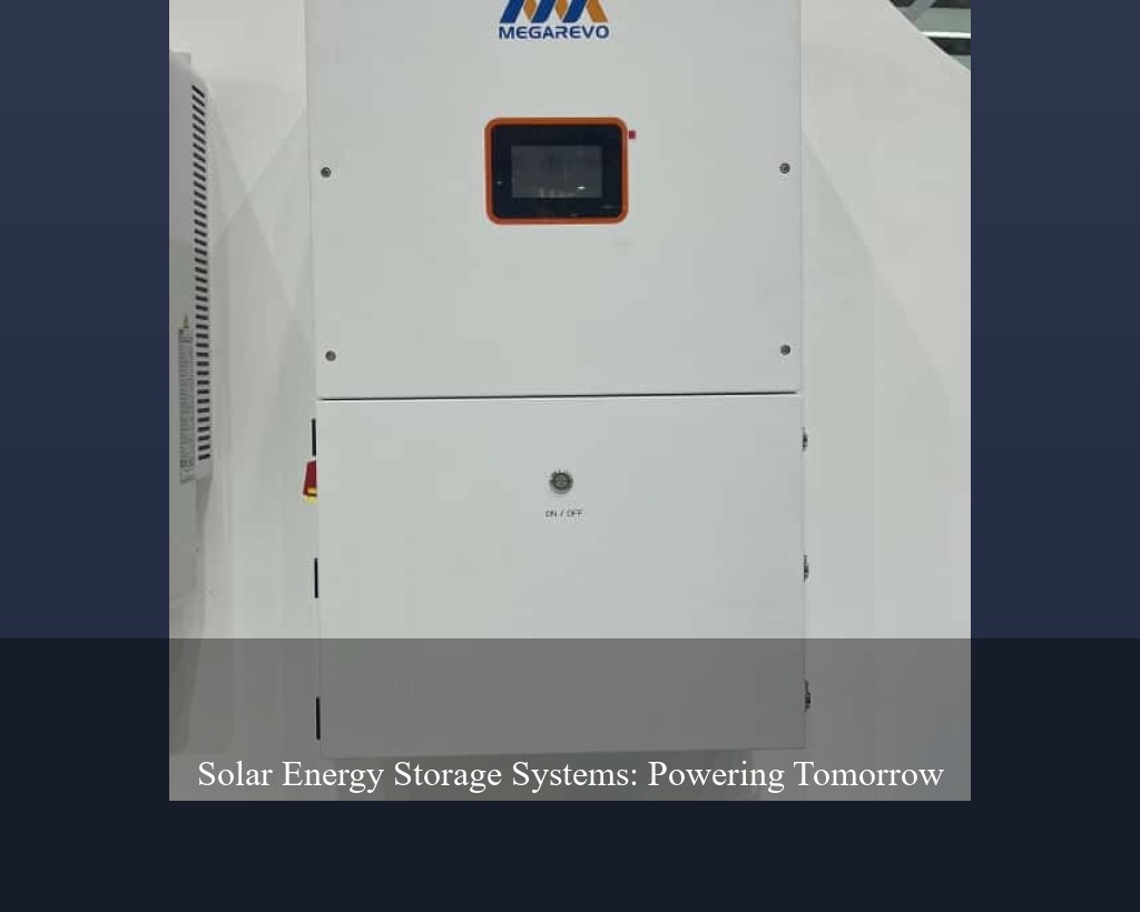 Solar Energy Storage Systems: Powering Tomorrow