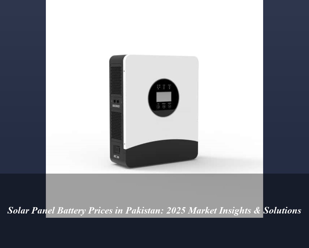 Solar Panel Battery Prices in Pakistan: 2025 Market Insights & Solutions