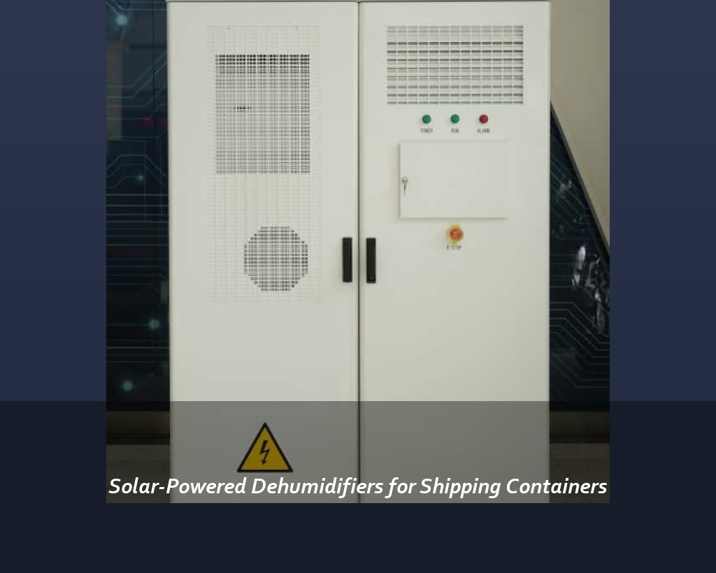 Solar-Powered Dehumidifiers for Shipping Containers