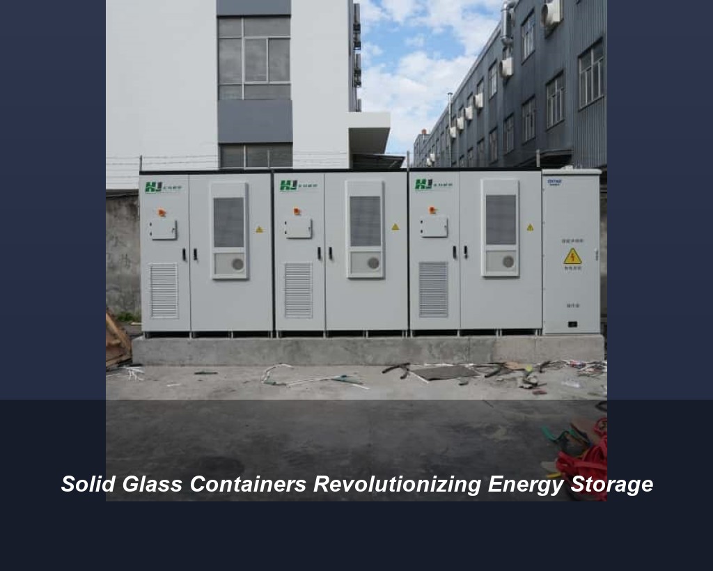 Solid Glass Containers Revolutionizing Energy Storage