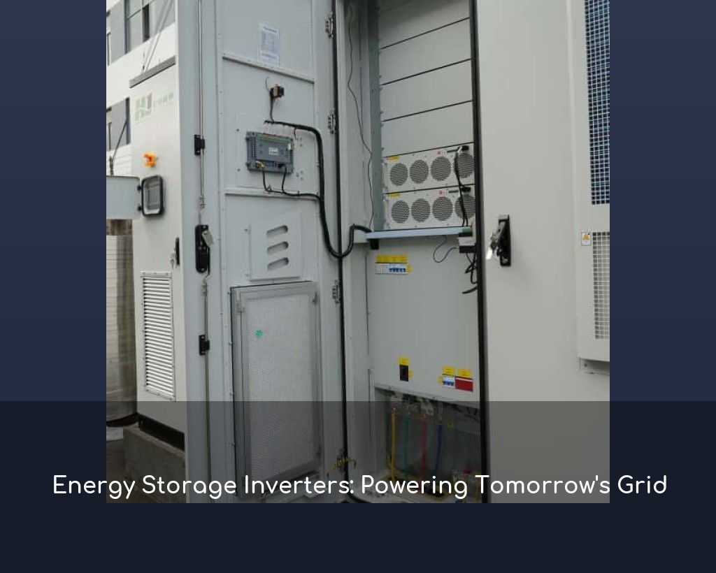 Energy Storage Inverters: Powering Tomorrow's Grid