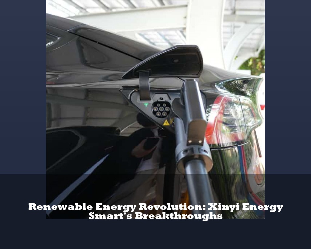 Renewable Energy Revolution: Xinyi Energy Smart's Breakthroughs